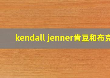 kendall jenner肯豆和布克